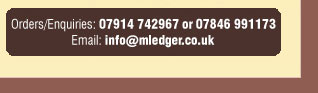 Orders/Enquiries: 07914 742967 or 07846 991173 Email: info@mledger.co.uk